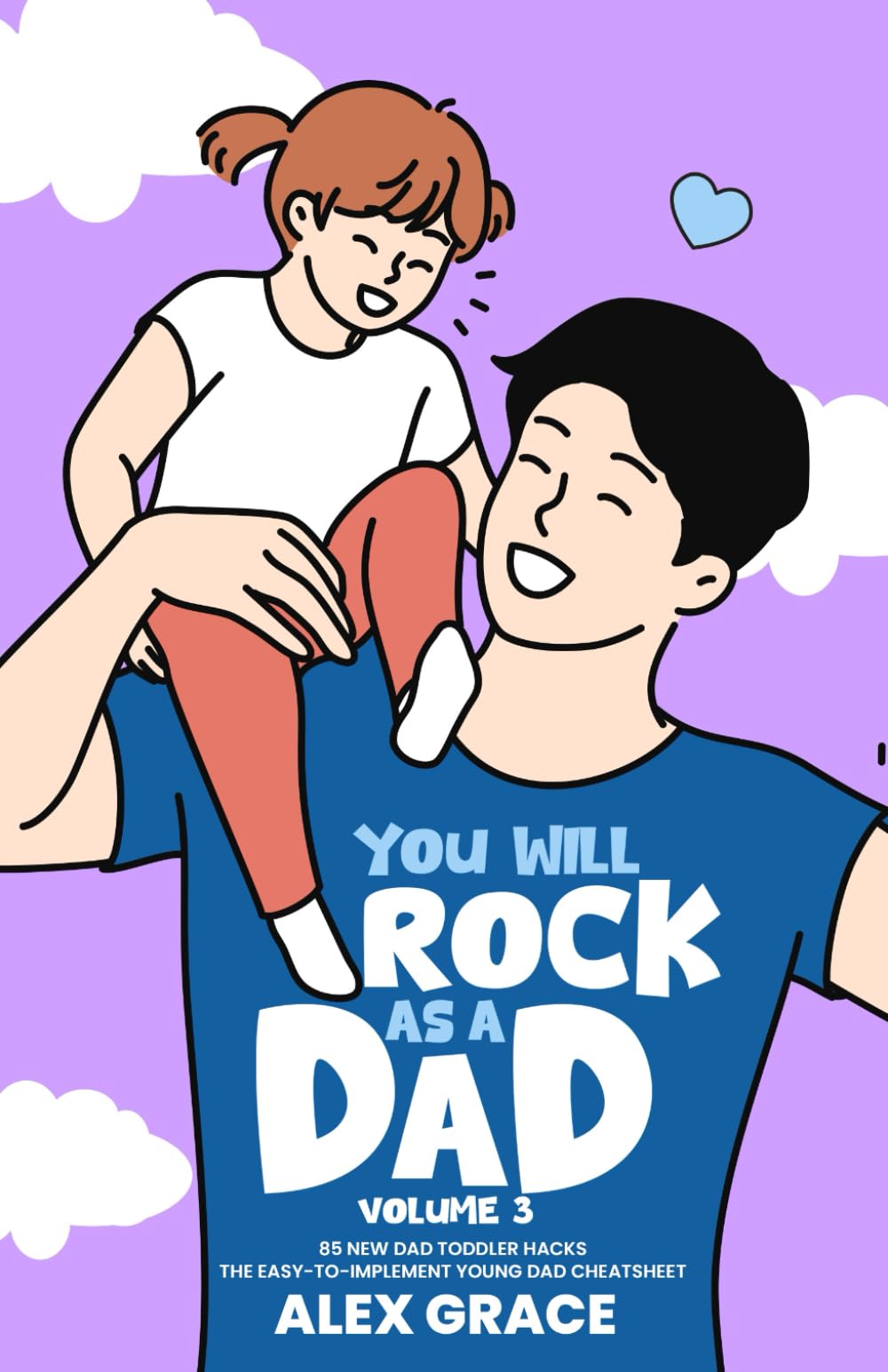 You Will Rock As a Dad!: 85 New Dad Toddler Hacks The Easy To Implement Young Dad Cheatsheet: 3