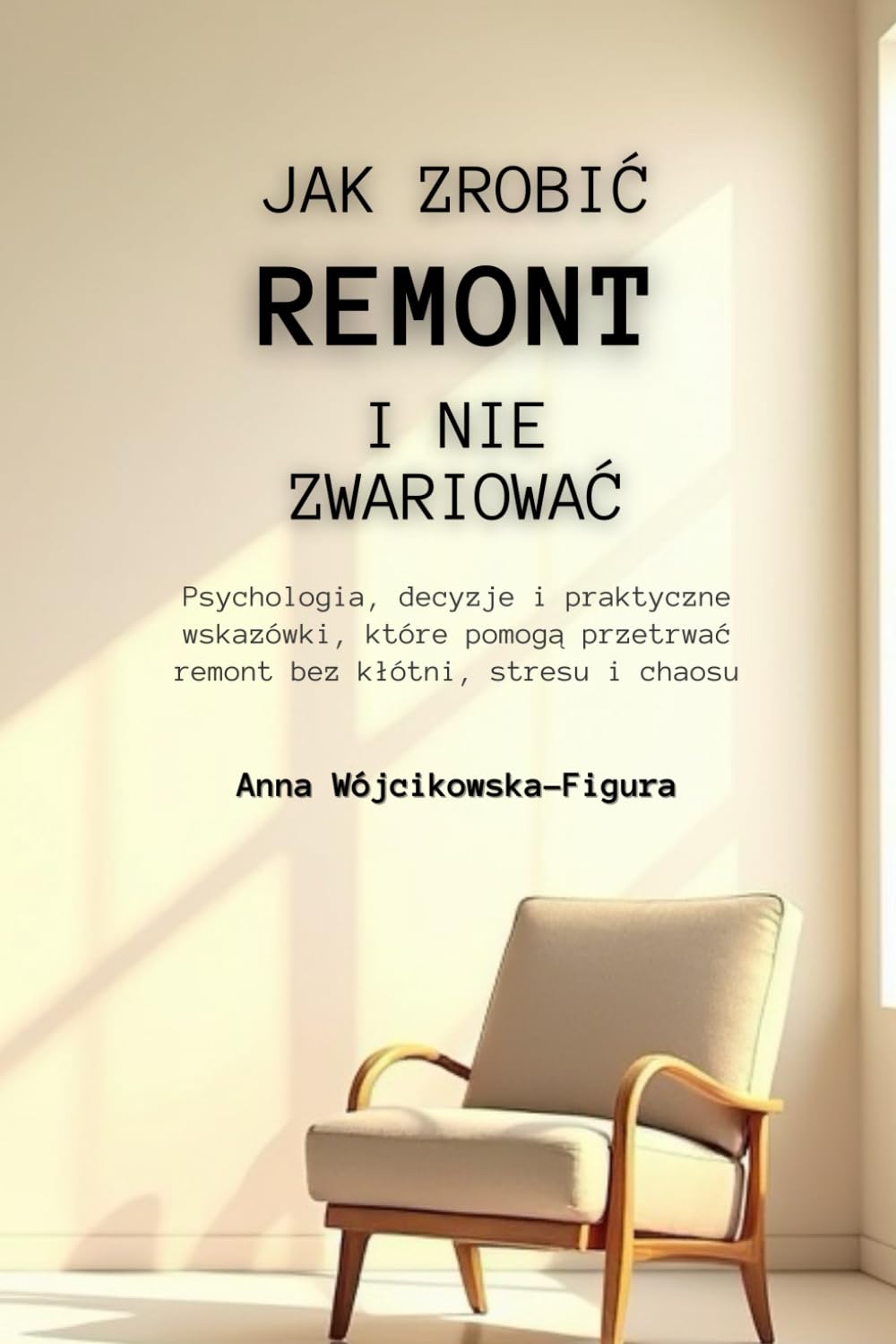 Jak zrobić remont i nie zwariować: Psychologia, decyzje i praktyczne wskazówki, które pomogą przetrwać remont bez kłótni, stresu i chaosu