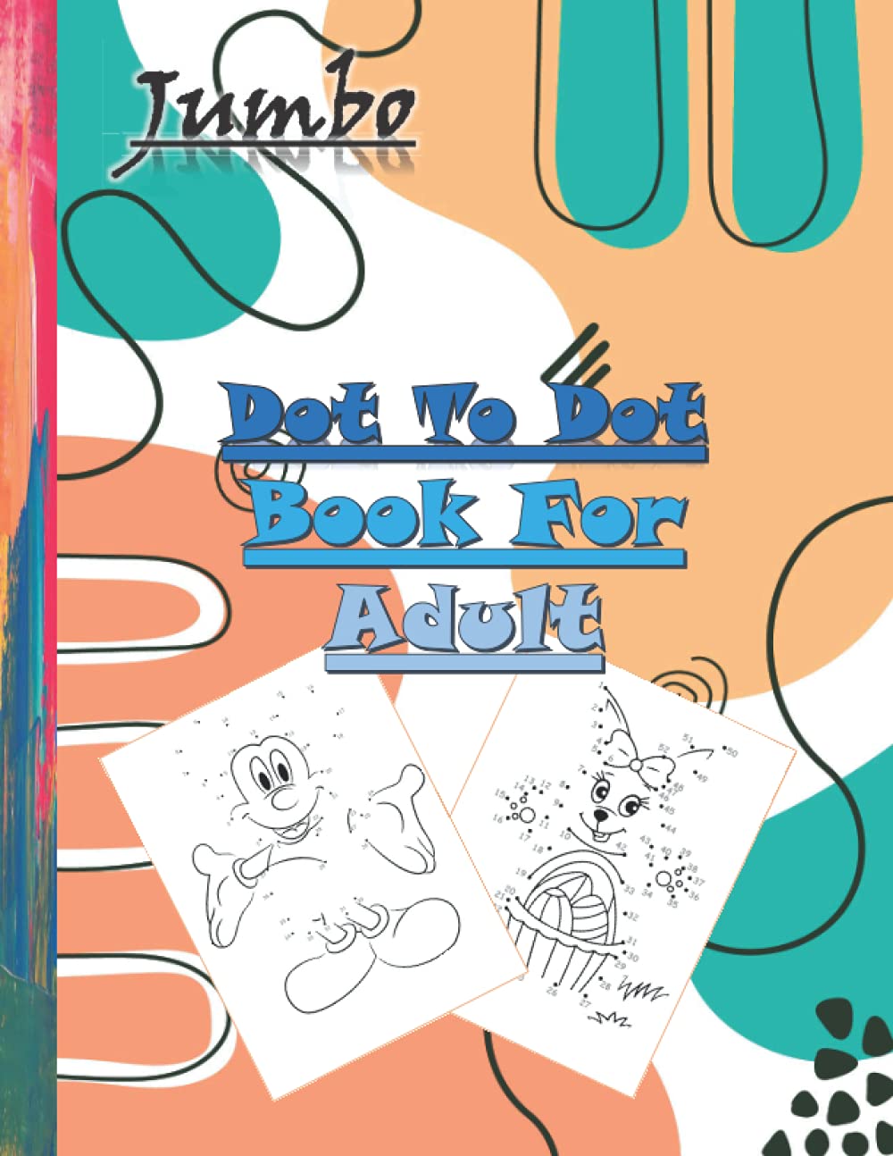 Jumbo Dot To Dot Book For Adult: Large Print Dot-to-Dot and coloring book For kids Seniors and Teens of Flowers, Robots, Butterflies, Animals and More (dot to dot numbers for kids)