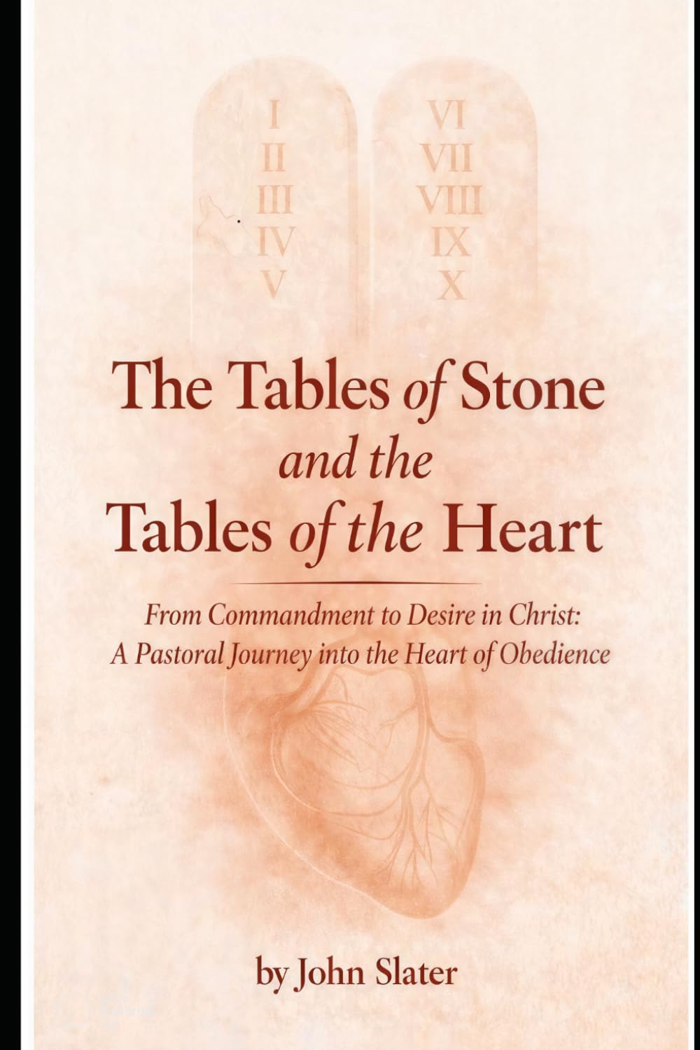 The Tables of Stone and the Tables of the Heart: From Command to Desire in Christ: A Pastoral Journey into the Heart of Obedience