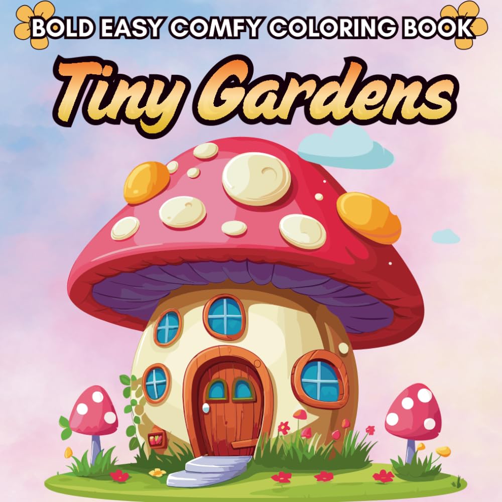 Tiny Gardens Coloring Book: Bold Easy & Comfy Garden Illustrations For Adults & Kids For Relaxation & Stress Relief
