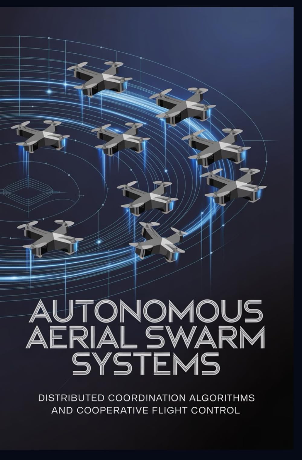 AUTONOMOUS AERIAL SWARM SYSTEMS: distributed coordination algorithms and cooperative flight control