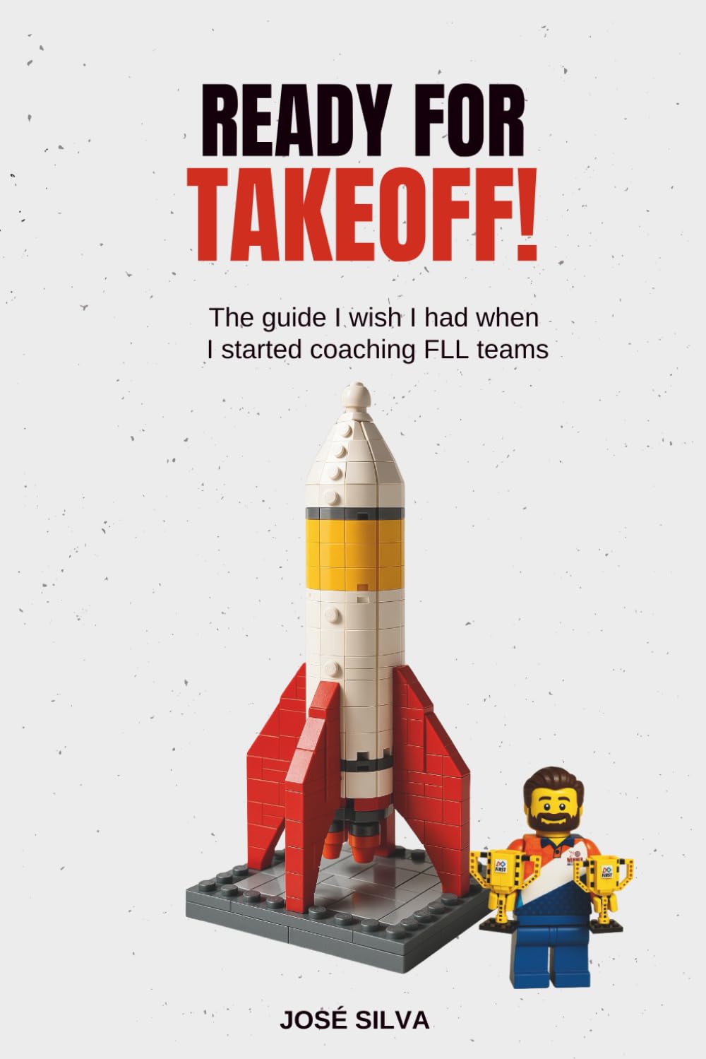 Ready for Takeoff!: The guide I wish I had when I started coaching FLL teams