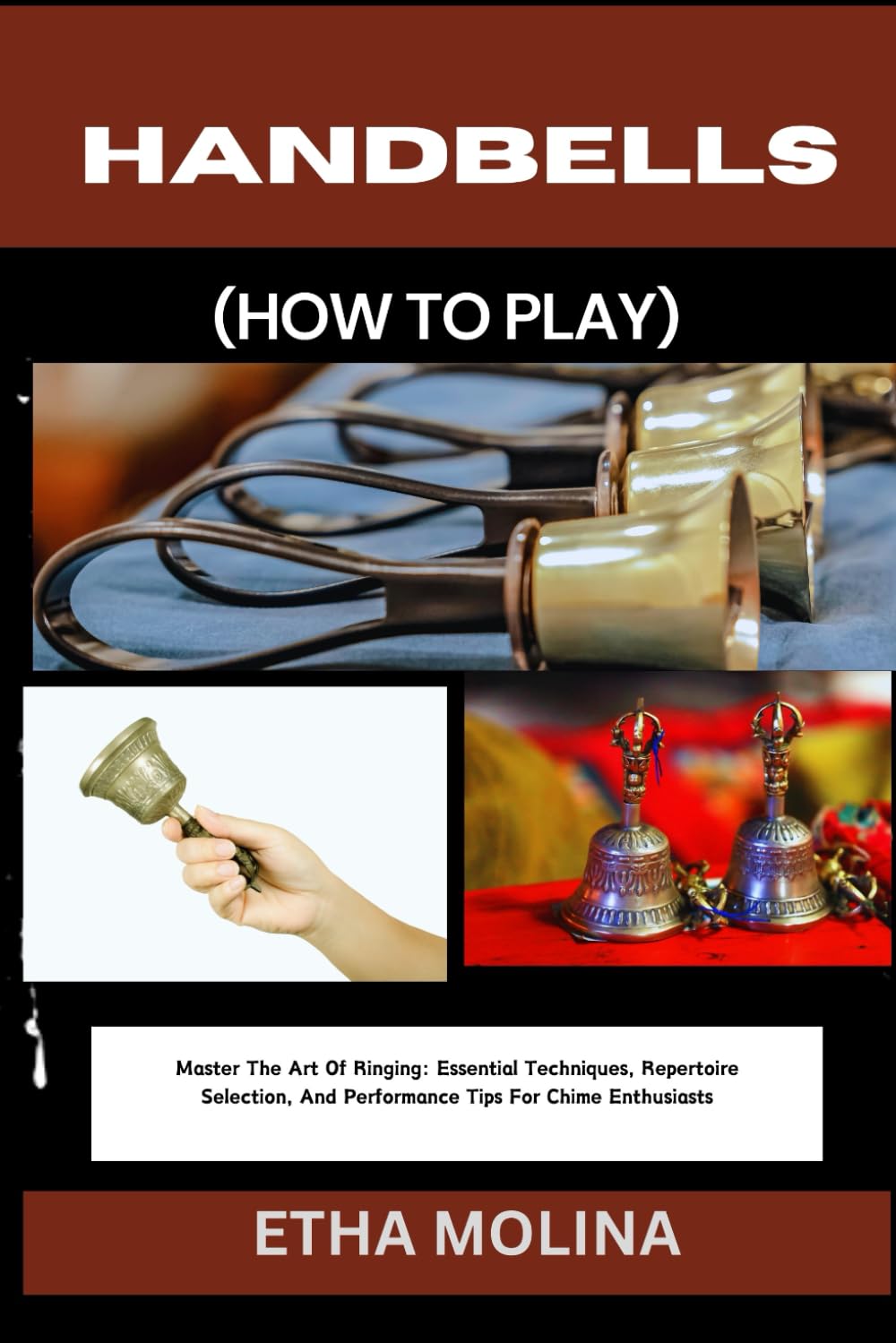 HANDBELLS (HOW TO PLAY): Master The Art Of Ringing: Essential Techniques, Repertoire Selection, And Performance Tips For Chime Enthusiasts