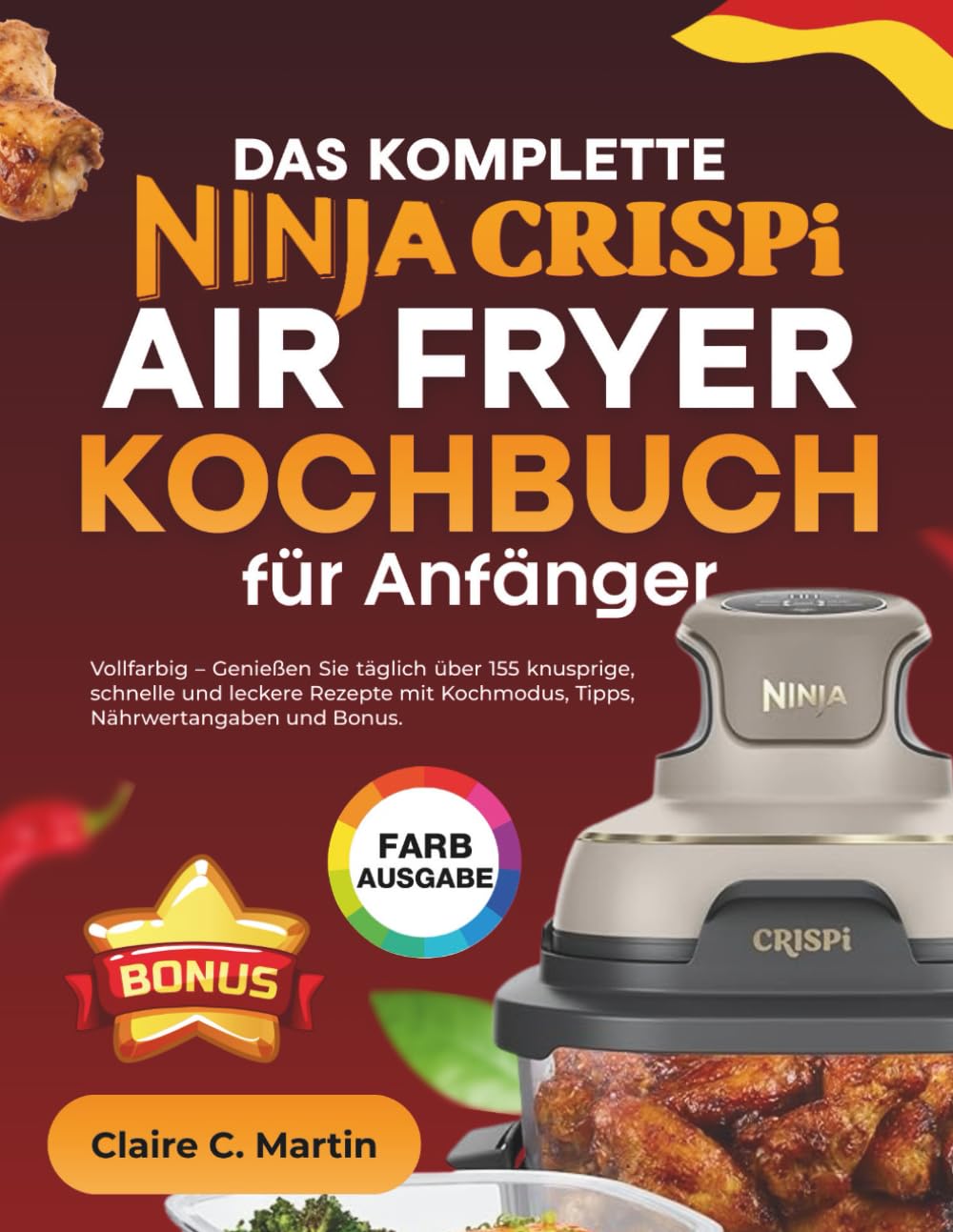 Das Komplette Ninja CRISPi Air Fryer Kochbuch Für Anfänger: Vollfarbig – Genießen Sie täglich über 155 knusprige, schnelle und leckere Rezepte mit Kochmodus, Tipps, Nährwertangaben und Bonus.