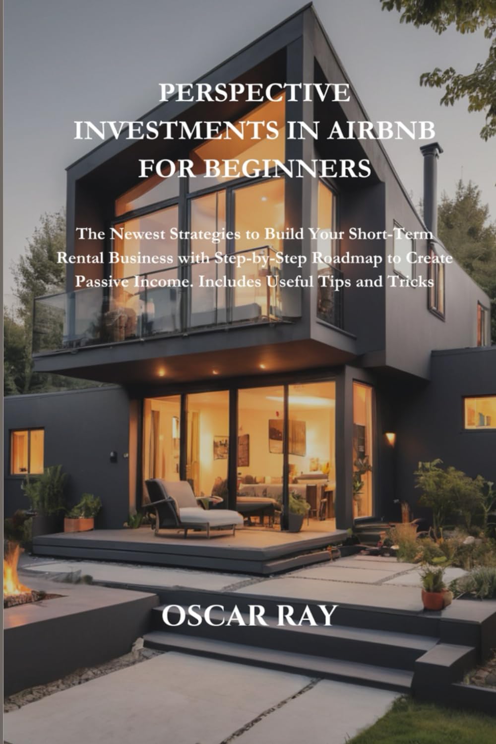 PERSPECTIVE INVESTMENTS IN AIRBNB FOR BEGINNERS: The Newest Strategies to Build Your Short-Term Rental Business with Step-by-Step Roadmap to Create Passive Income. Includes Useful Tips and Tricks