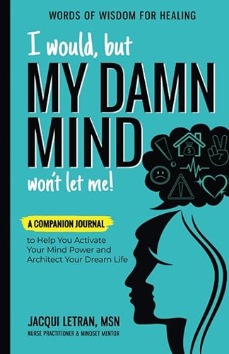 I would, but MY DAMN MIND won't let me!: A Companion Journal to Help You Activate Your Mind Power and Architect Your Dream Life (Words of Wisdom for Healing)