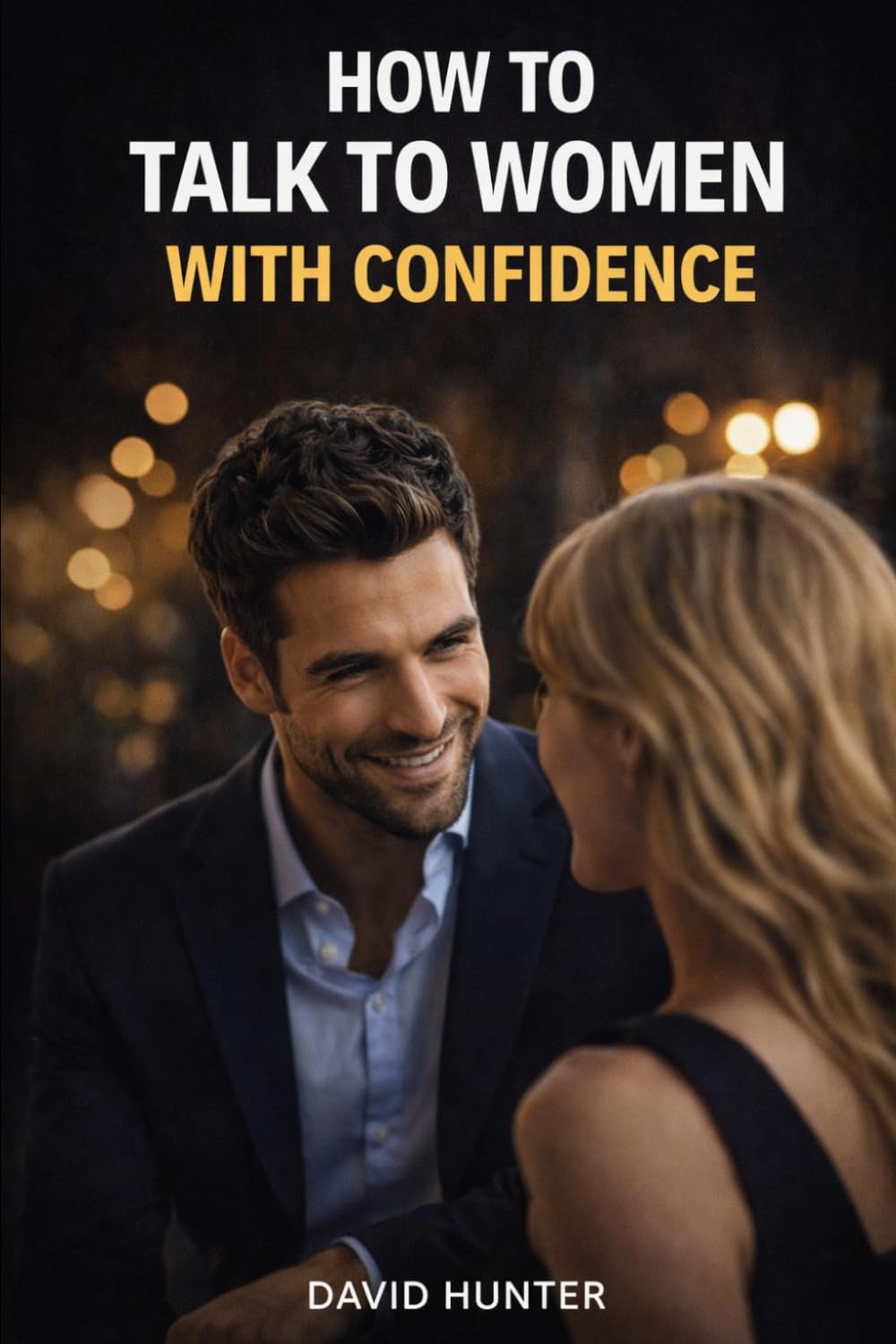 How to Talk to Women with Confidence: Master Conversation, Build Attraction, and Develop Powerful Social Skills with Women (Magnetic Confidence Series)
