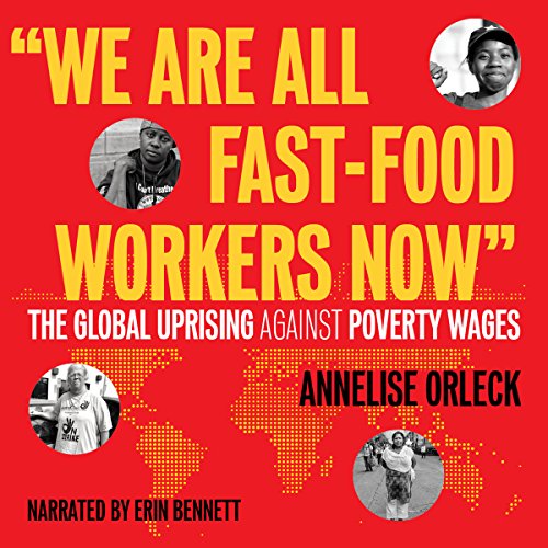 Annelise Orleck &ldquo;We Are All Fast-Food Workers Now&rdquo; The Global Uprising Against Poverty