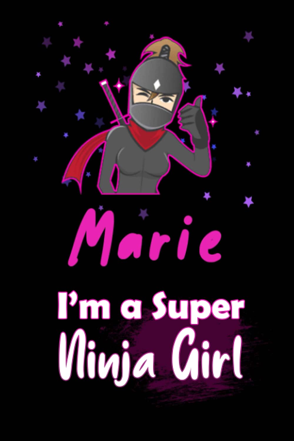 Marie I'm a Super Ninja Girl: Personalized Name Writing Journal, Ninja Girl Fan lined notebook gift with Marie On Cover, Birthday Gift For Marie
