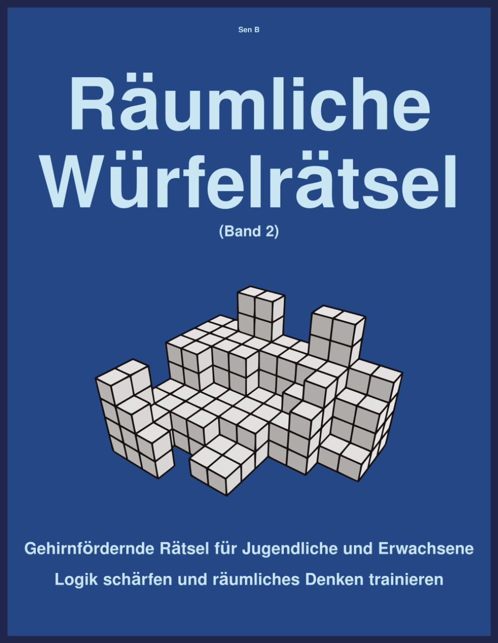 Räumliche Würfelrätsel (Band 2): Gehirnfördernde Rätsel für Jugendliche und Erwachsene Logik schärfen und räumliches Denken trainieren (Würfelzählen & 3D-Logikrätsel-Reihe)