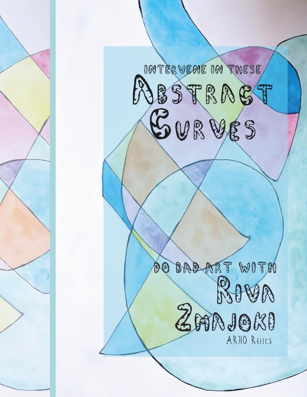 Abstract Curves: Colouring Book for Adults Who Want to Practice Art (Do Bad Art With Riva Zmajoki)