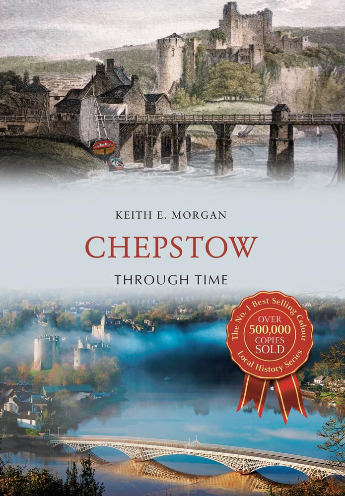 Chepstow Through Time - Morgan, Keith E.