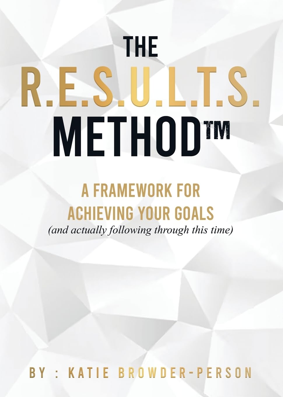 The R.E.S.U.L.T.S. Method(TM): A Framework for Achieving Your Goals (and Actually Following Through This Time)