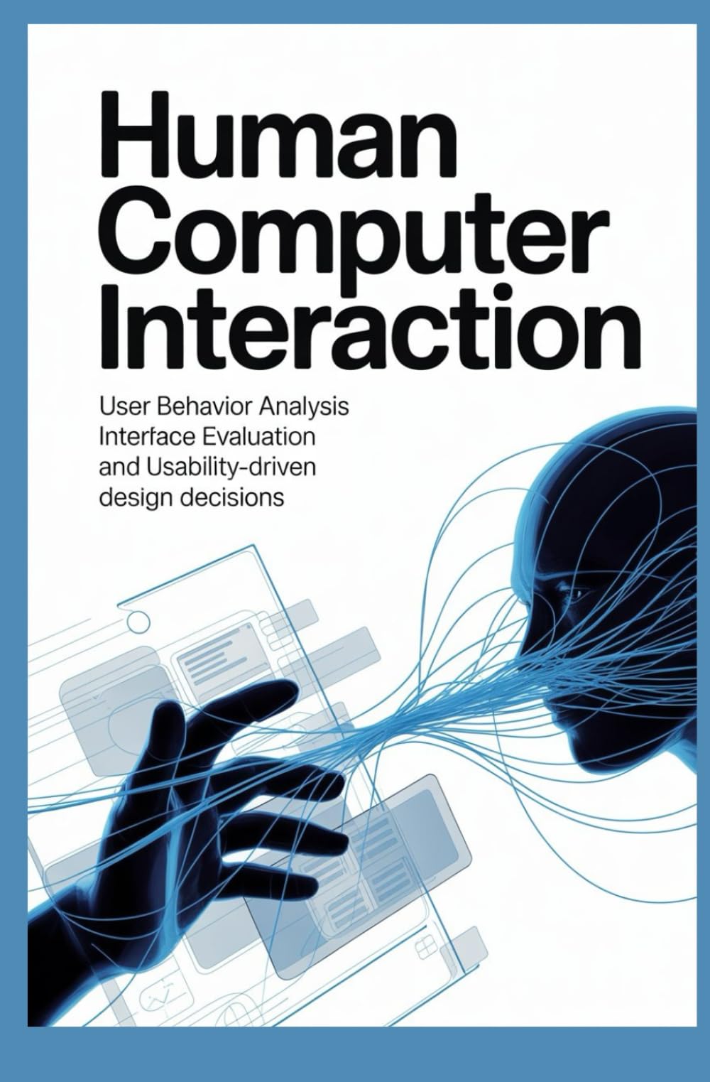 HUMAN COMPUTER INTERACTION: User behavior analysis interface evaluation and usability-driven design decisions
