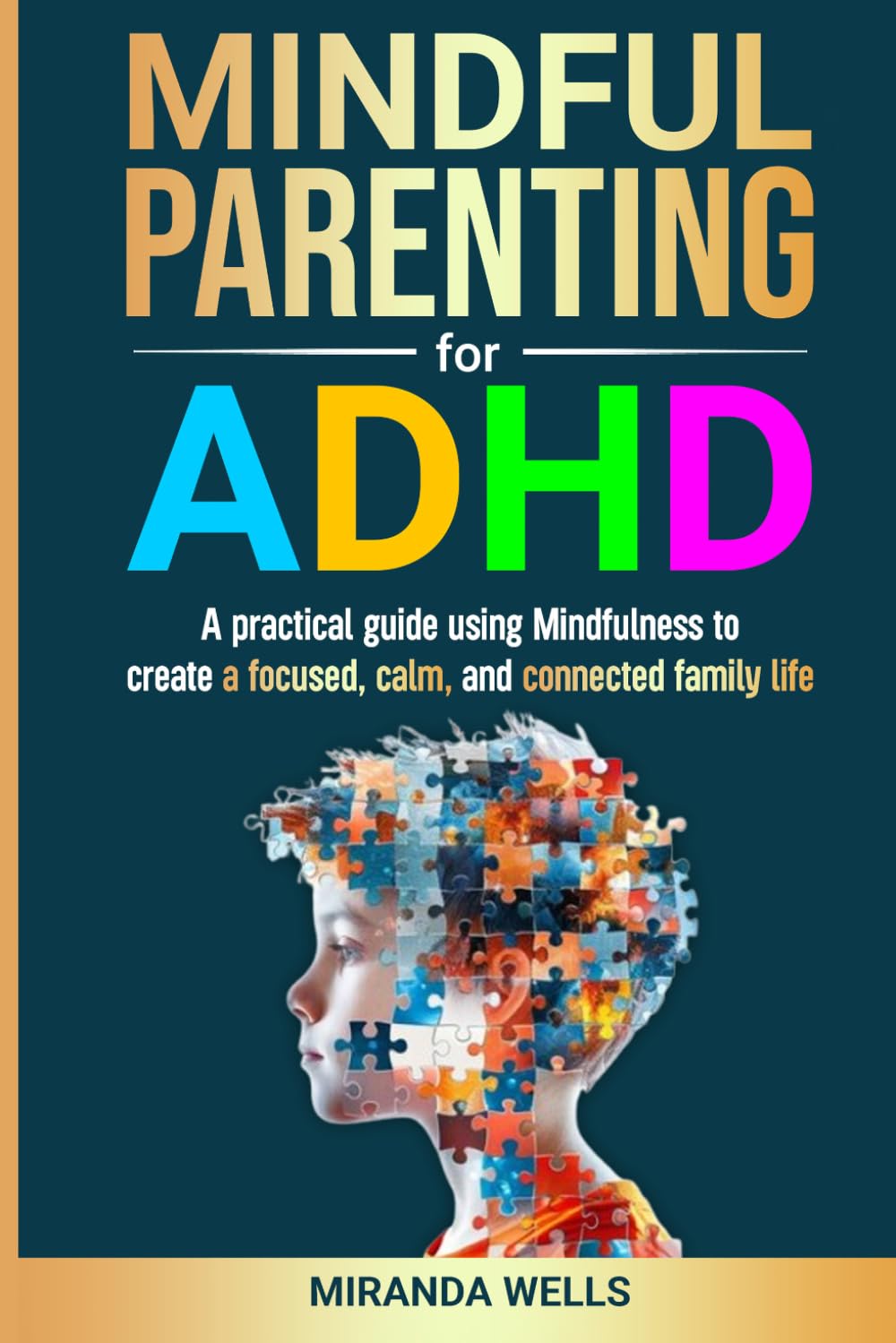 MINDFUL PARENTING FOR ADHD: A practical guide using Mindfulness to create a focused, calm, and connected family life