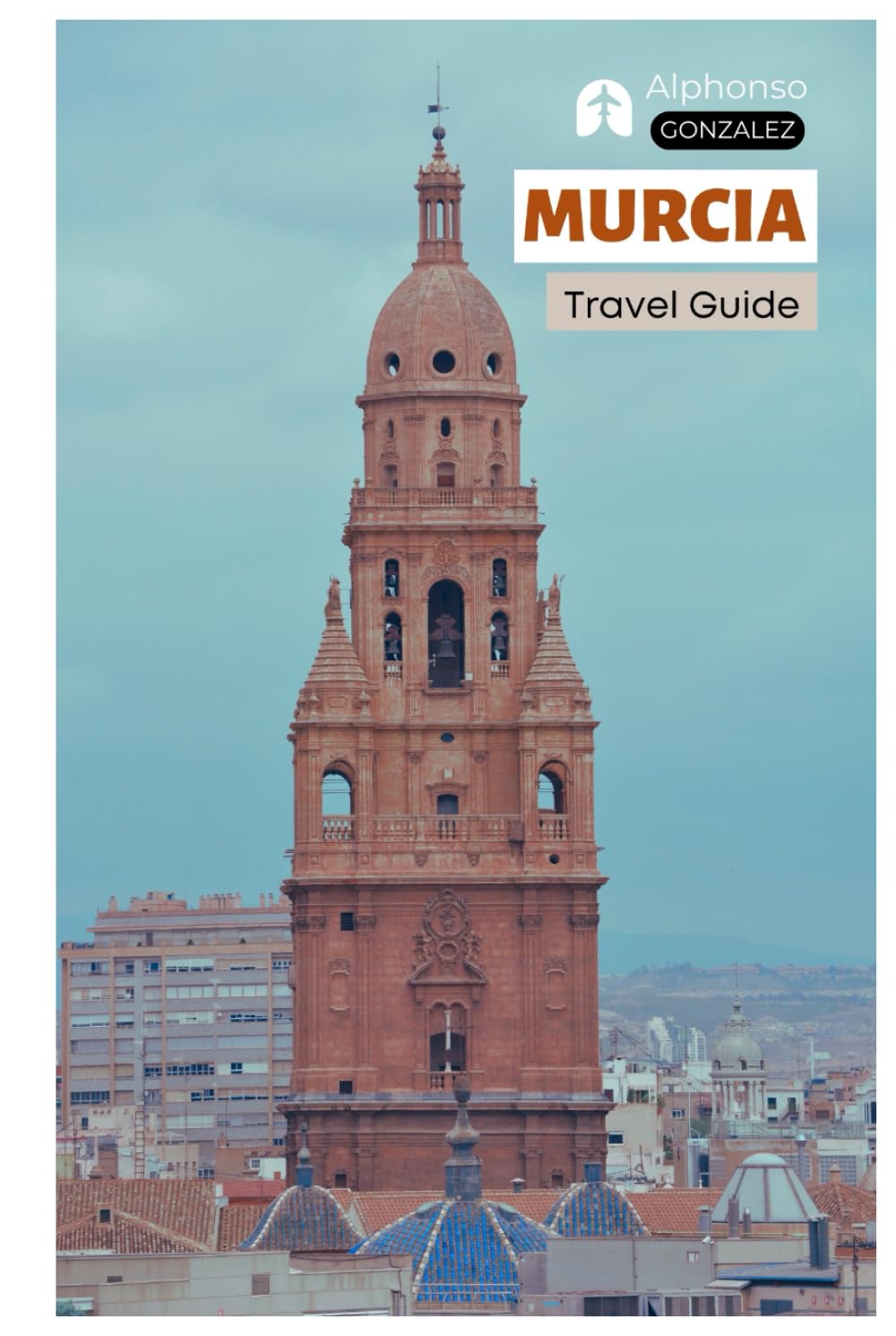 Murcia Travel Guide: Top Attractions, Baroque Architecture, Cathedrals, Cuisine, Where to Stay, Day Trips and Itineraries