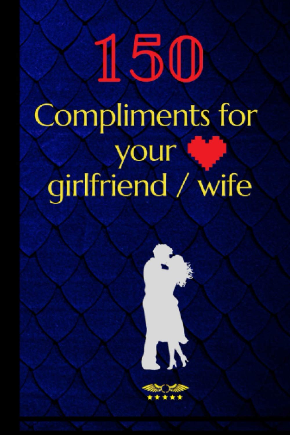 150 Compliments For Your Girlfriend / Wife: Make a Smile on Her Face, Surprise Her. (Books for couples)