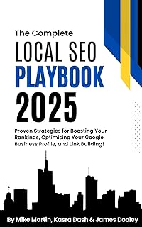 The Complete Local SEO Playbook 2025: Proven Strategies for Boosting Your Rankings, Optimising Your Google Business Profil...