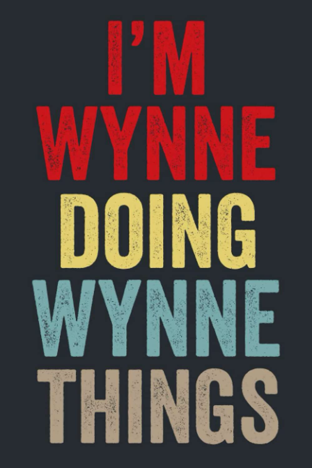 I'M Wynne Doing Wynne Things: Personalized Name Lined Journal for Wynne Diary Notebook | Writing Pad with 120 Pages 6x9 Inches