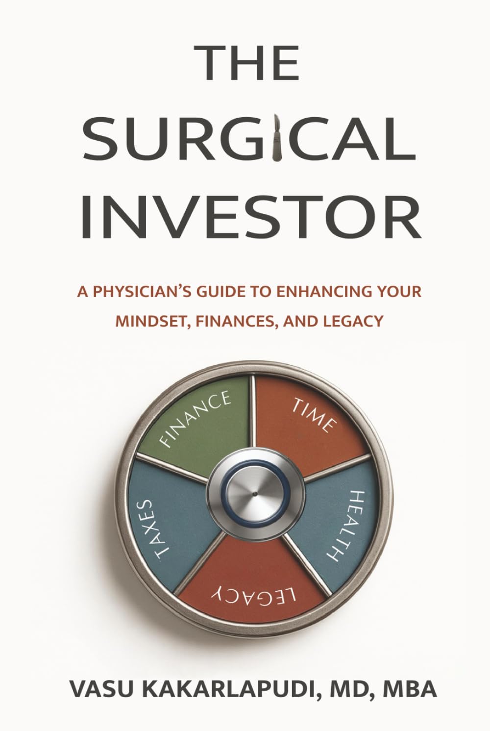 The Surgical Investor: A Physician’s Guide To Enhancing Your Mindset, Finances, and Legacy