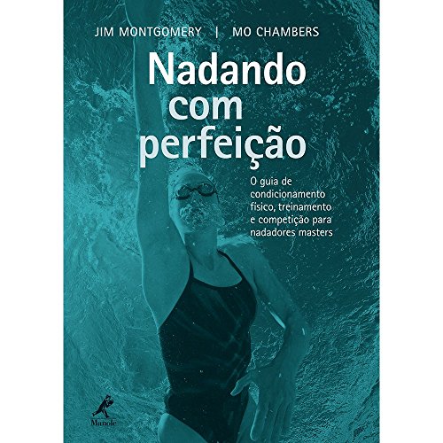 Nadando com perfeição: O Guia De Condicionamento Físico, Treinamento E Competição Para Nadadores Masters