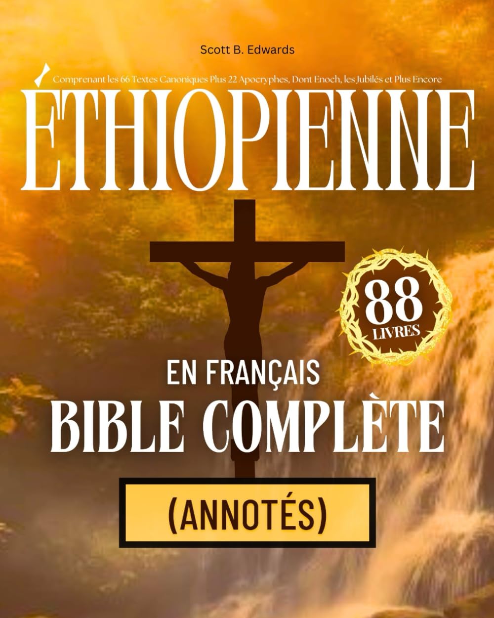 Bible Éthiopienne en Français Complète 88 Livres (Annotés): Comprenant les 66 Textes Canoniques Plus 22 Apocryphes, Dont Enoch, les Jubilés et Plus Encore