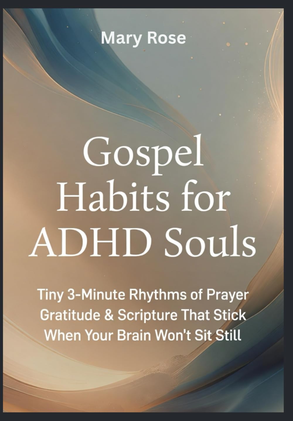 Gospel Habits for ADHD Souls Tiny 3-Minute Rhythms of Prayer, Gratitude & Scripture That Stick When Your Brain Won’t Sit Still