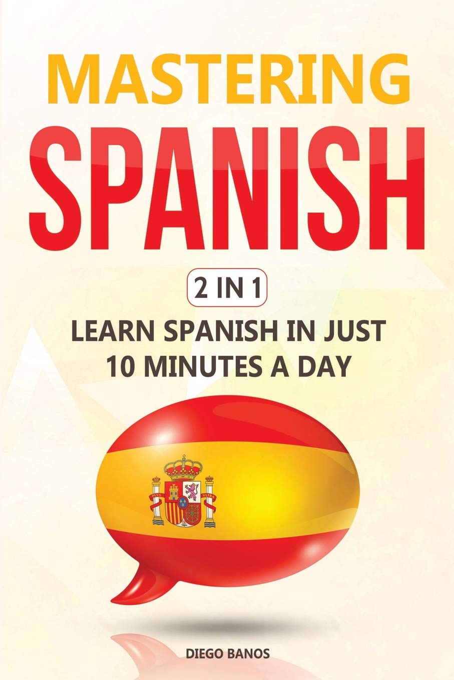 Mastering Spanish 2 In 1: Learn Spanish In Just 10 Minutes A Day