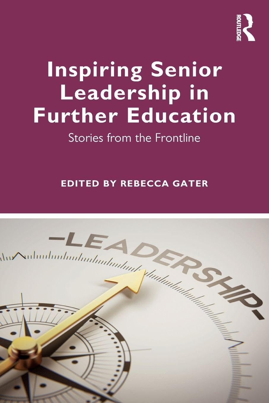 Routledge Inspiring Senior Leadership In Further Education: Stories From The Frontline