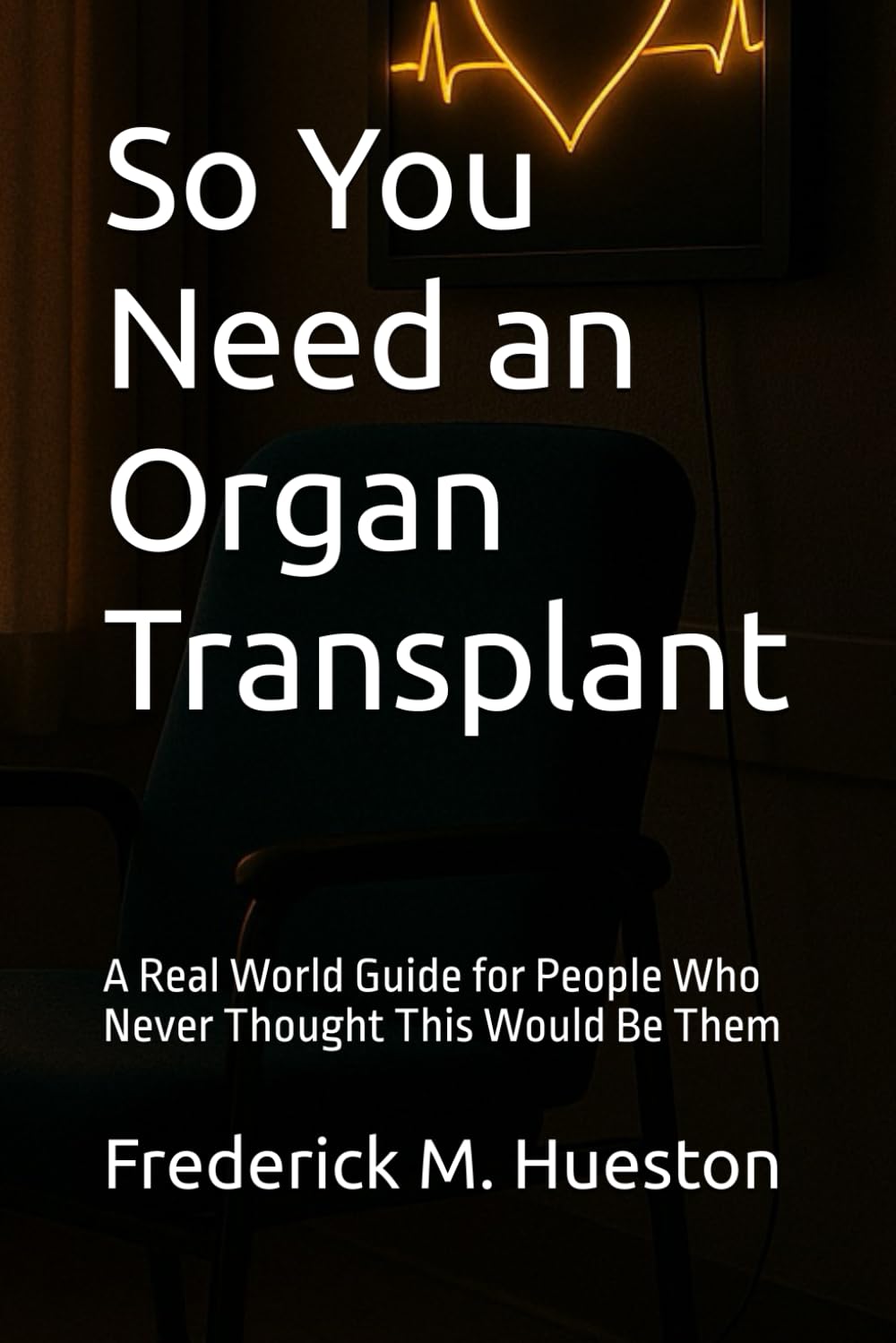 So You Need an Organ Transplant: A Real World Guide for People Who Never Thought This Would Be Them