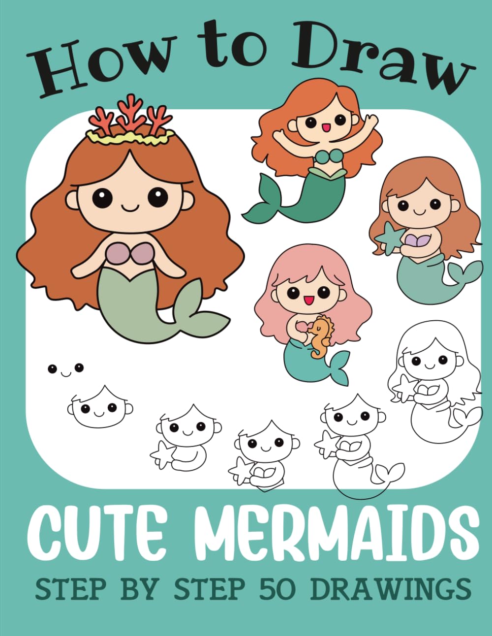 How to Draw Cute Mermaids: Step by Step 50 Drawings for Kids (How to Draw Cute Books for Kids)