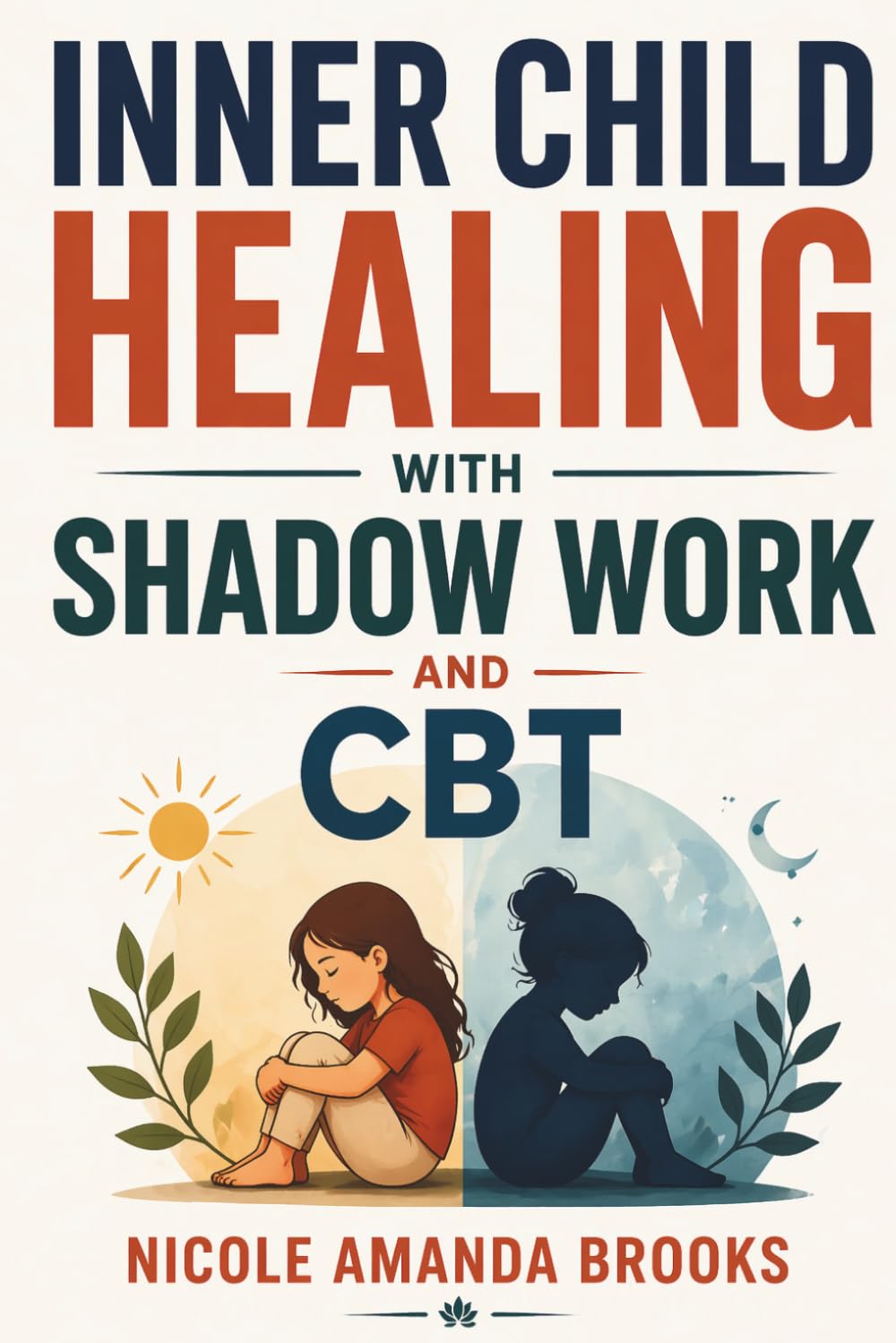 Inner Child Healing with Shadow Work and CBT: A Practical Guide to Release Trauma, Rewire Negative Thinking, Overcome Self Sabotage and Build Confidence and Inner Peace