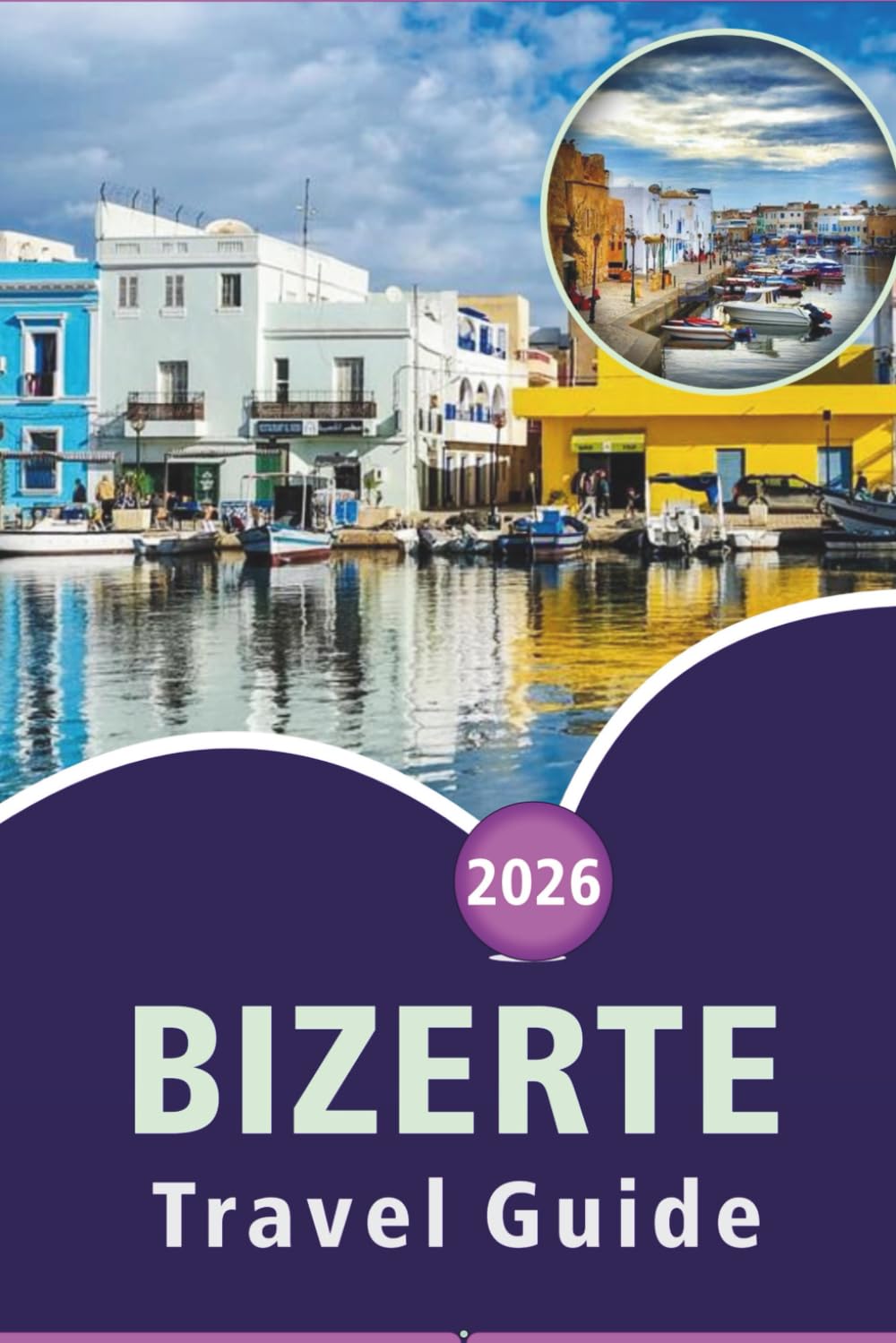 BIZERTE TRAVEL GUIDE 2026: Explore Tunisia’s Coastal Beauty, Beaches, Top Attractions, Local Cuisine, Cultural Landmarks, Outdoor Adventures and Practical Tips for Every Travelers.