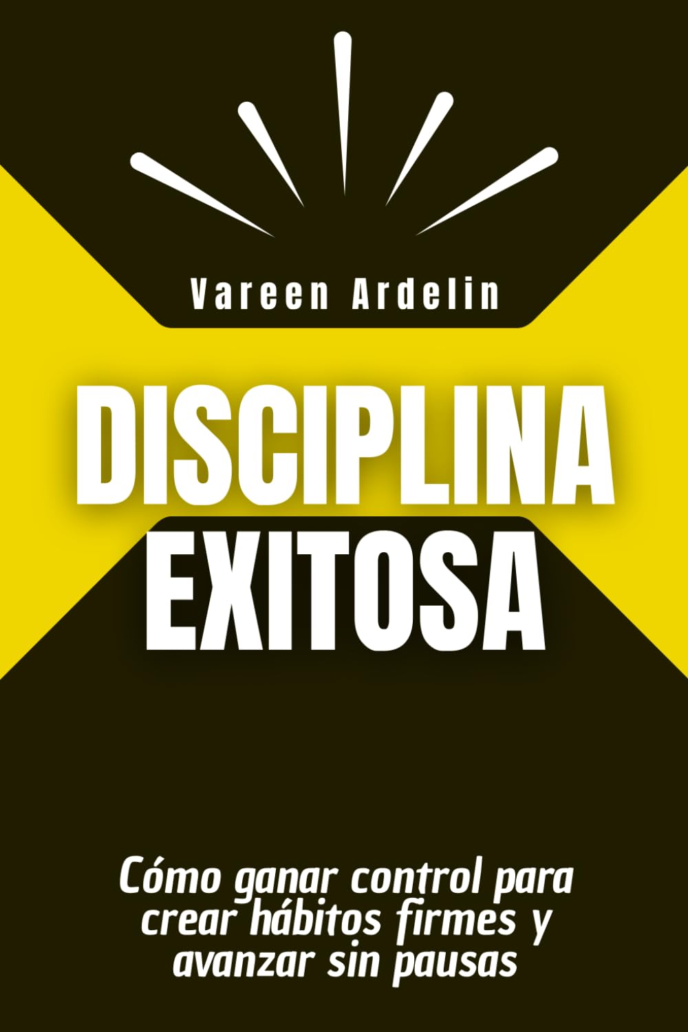 Disciplina exitosa: Cómo ganar control para crear hábitos firmes y avanzar sin pausas