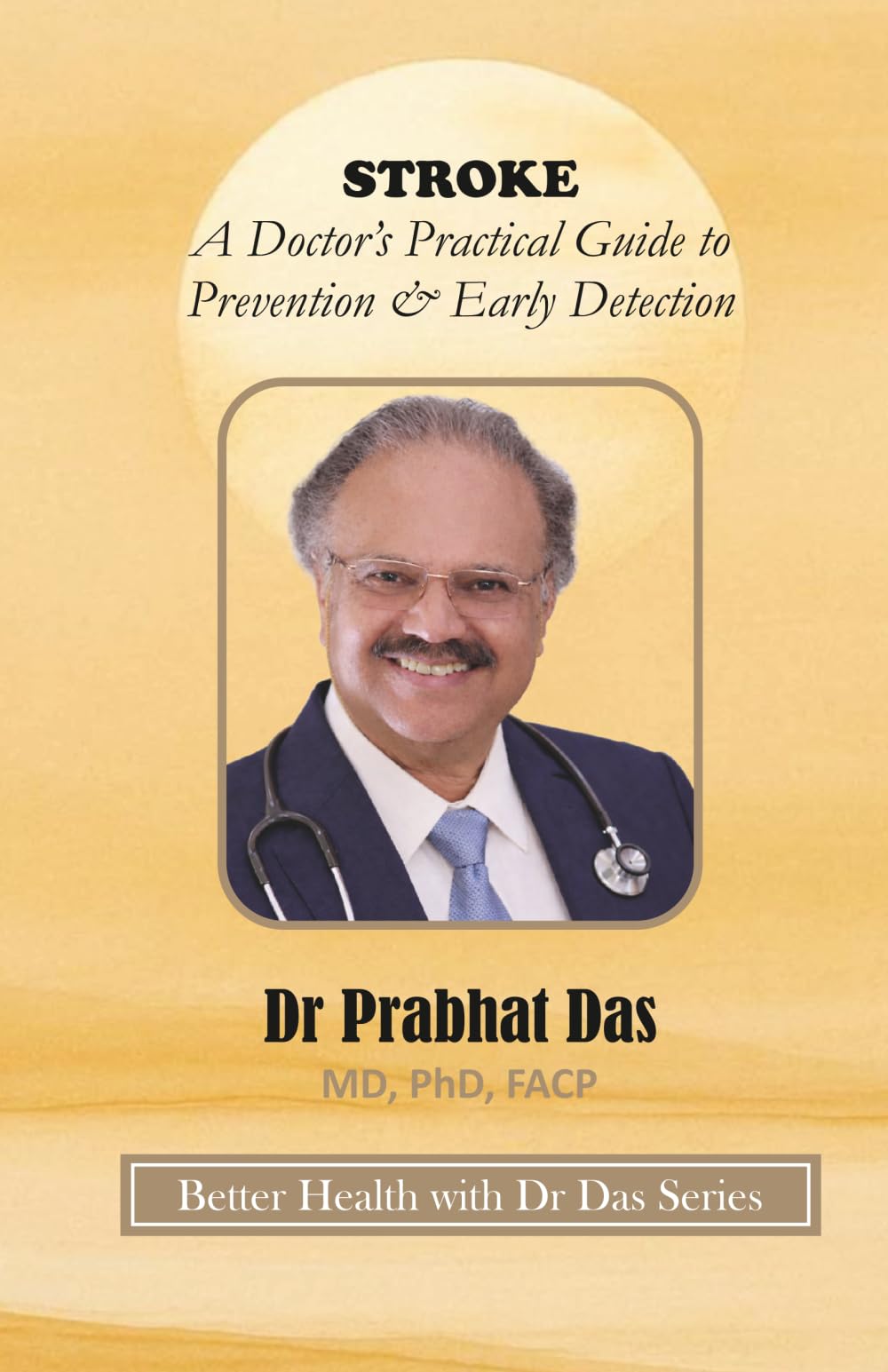 STROKE: A Doctor’s Practical Guide to Prevention & Early Detection (Better Health with Dr Das Series)