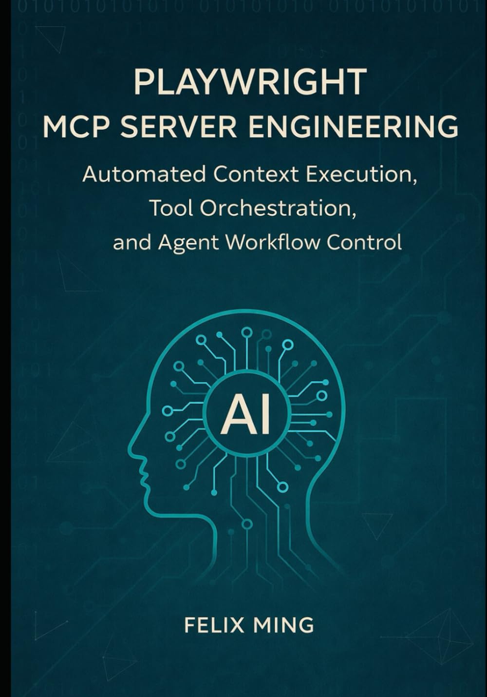 Playwright MCP Server Engineering: Automated Context Execution, Tool Orchestration, and Agent Workflow Control: 2 (The Model Context Engineering Series)