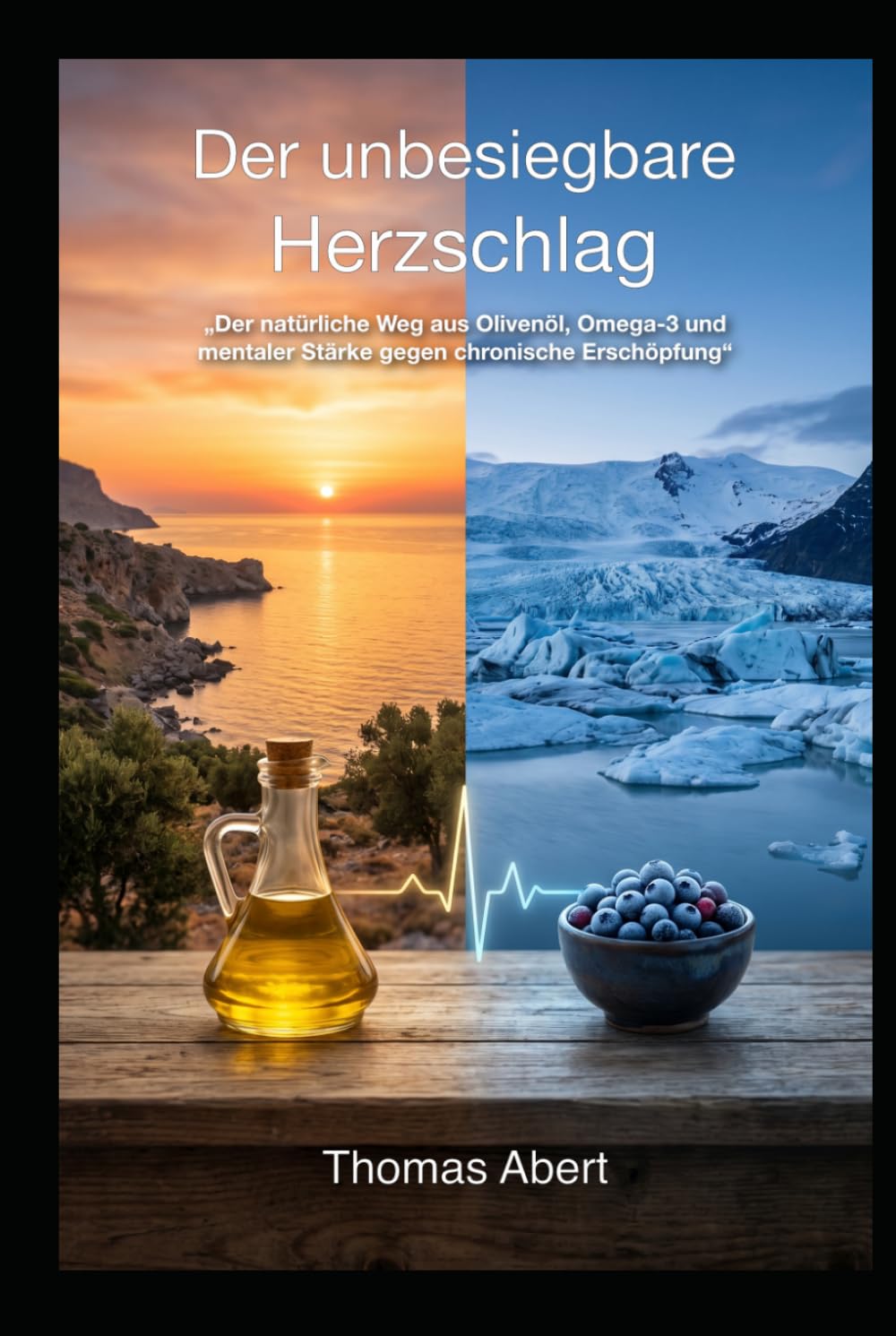 Der unbesiegbare Herzschlag: „Der natürliche Weg aus Olivenöl, Omega-3 und mentaler Stärke gegen chronische Erschöpfung“