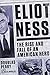Eliot Ness: The Rise and Fall of an American Hero