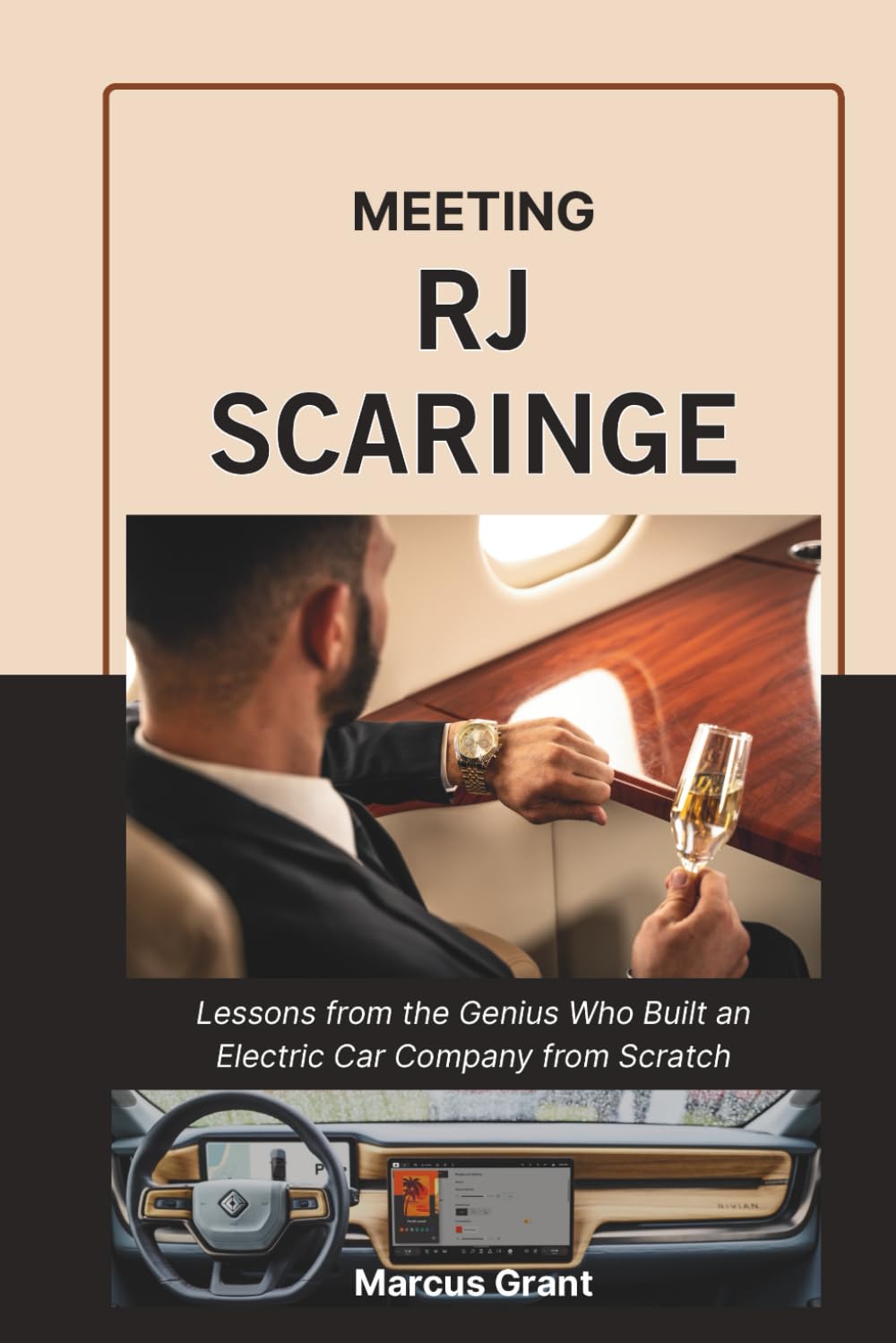 MEETING RJ SCARINGE: Lessons from the Genius Who Built an Electric Car Company from Scratch: 58 (Billionaire Minds: Stories of Grit and Greatness)