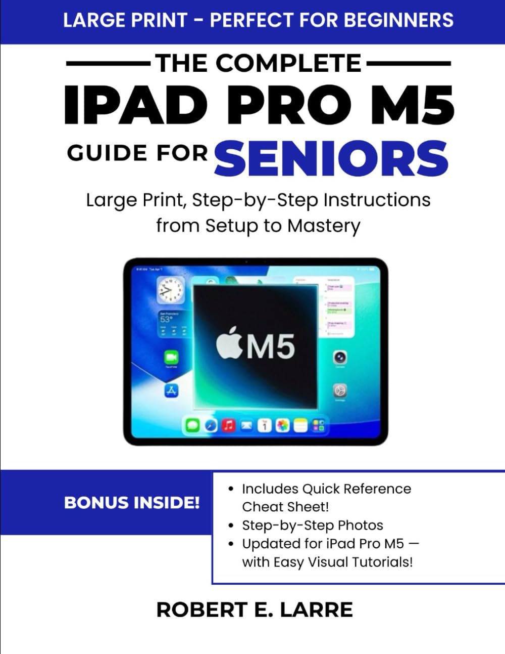 The Complete iPad Pro M5 Guide for Seniors: Large Print, Step-by-Step Instructions from Setup to Mastery