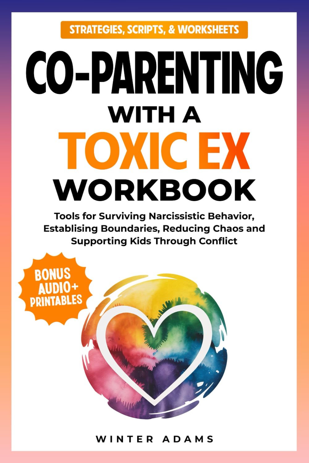 Co-Parenting with a Toxic Ex Workbook: Tools for Surviving Narcissistic Behavior, Establishing Boundaries, Reducing Chaos, & Supporting Kids Through Conflict (Parenting Partnership Series)