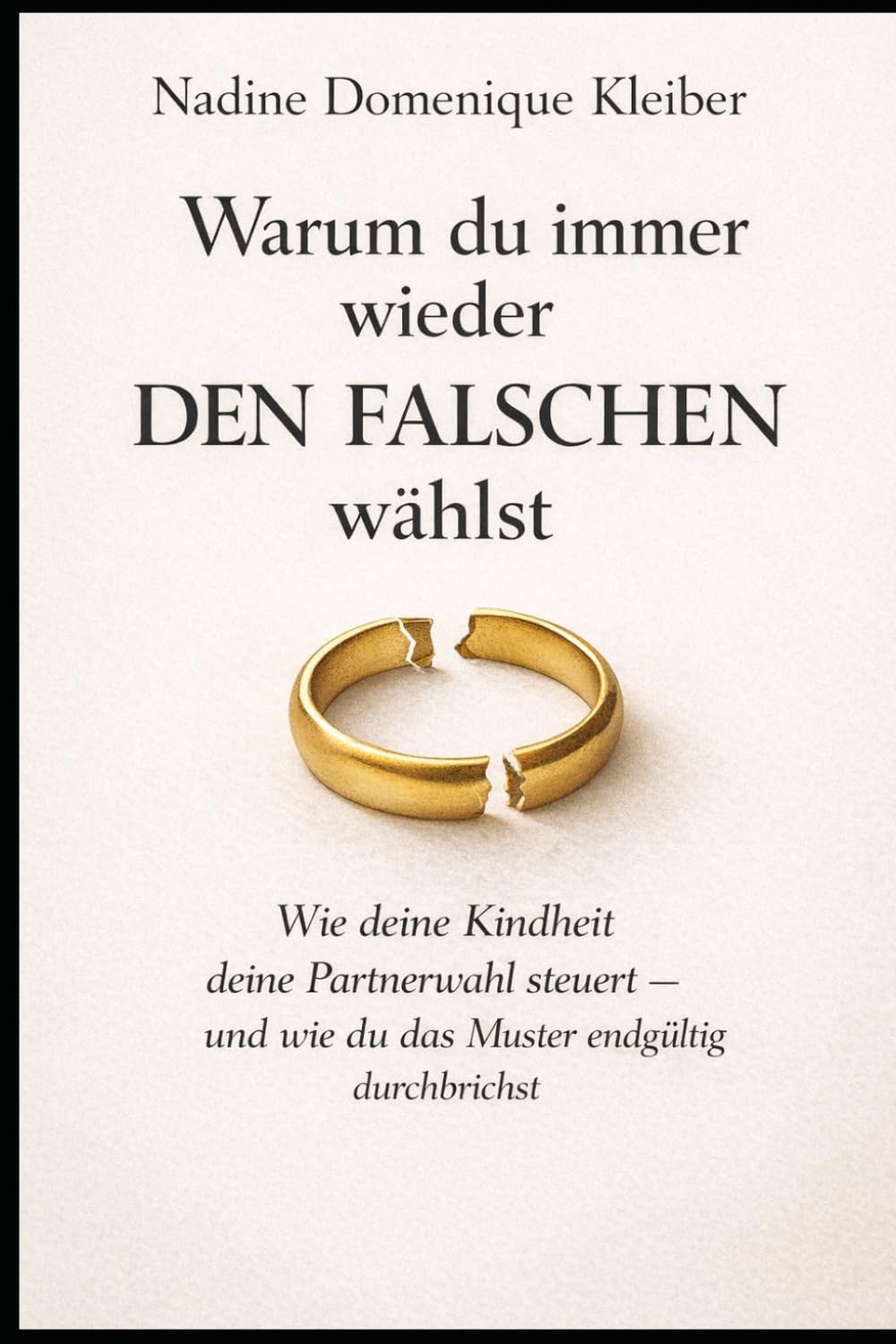 Warum du immer wieder DEN Falschen wählst: Wie deine Kindheit deine Partnerwahl steuert - und wie du das Muster endgültig durchbrichst (Emotionale Muster in Beziehungen)