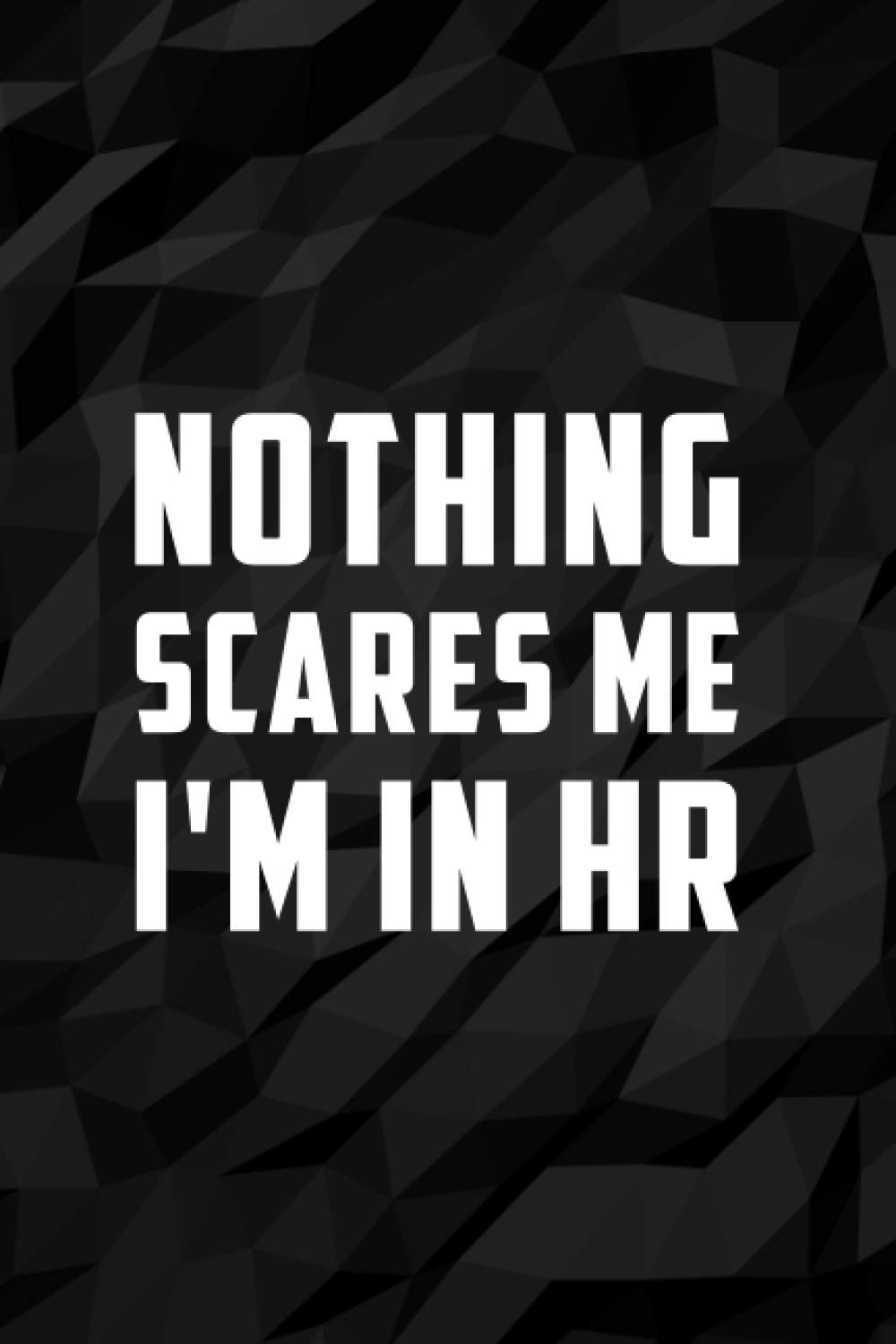 Nothing Scares Me I'm In HR: Sarcastic Notebook For Work and O-ffice | Perfect Gift for Coworkers for Christmas Gag Gifts, Birthdays and Farewell