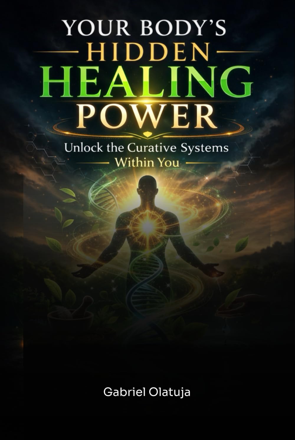 Your Body’s Hidden Healing Power: Unlock The Curative Systems Within You
