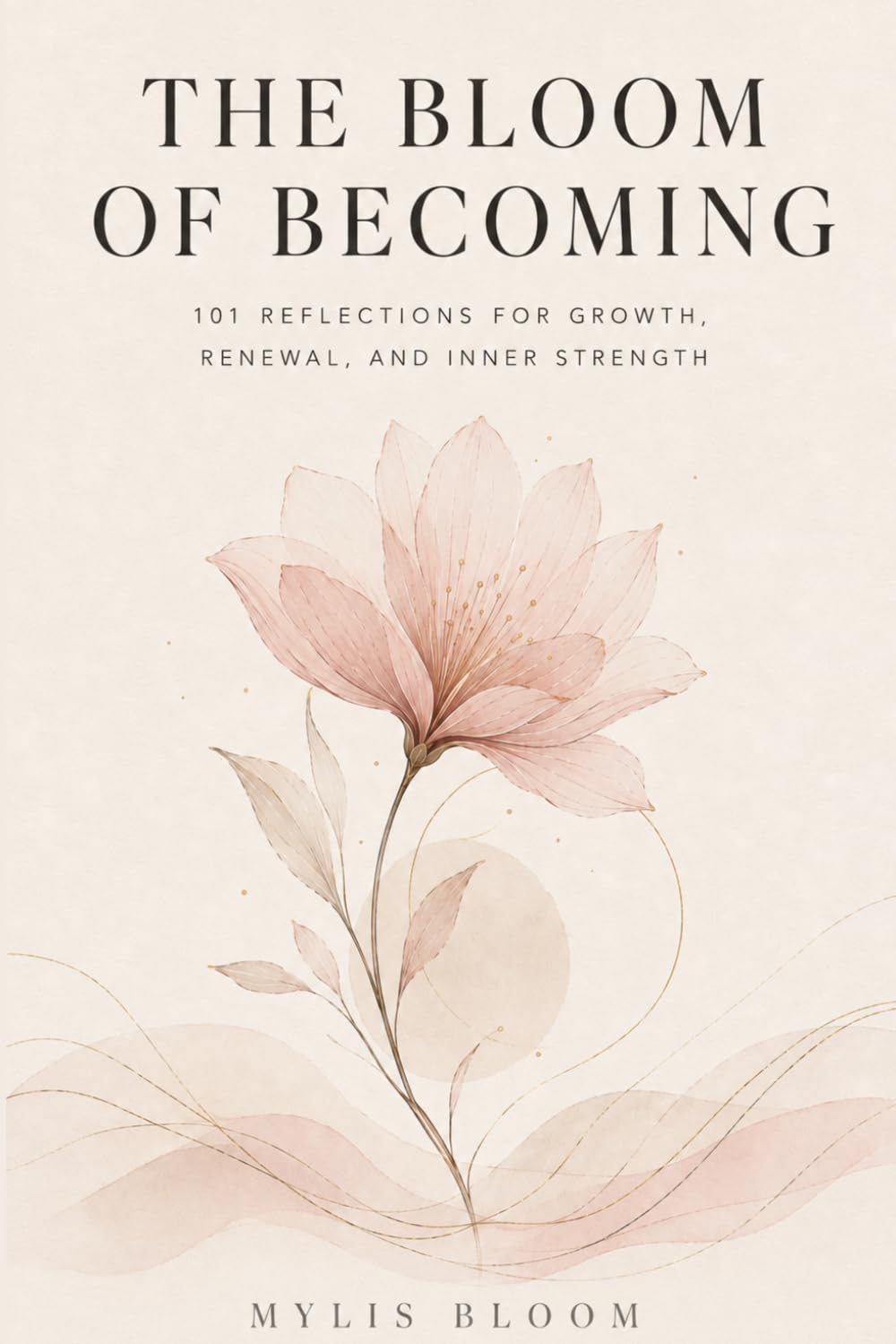 The Bloom of Becoming: 101 reflections for growth, renewal, and inner strength
