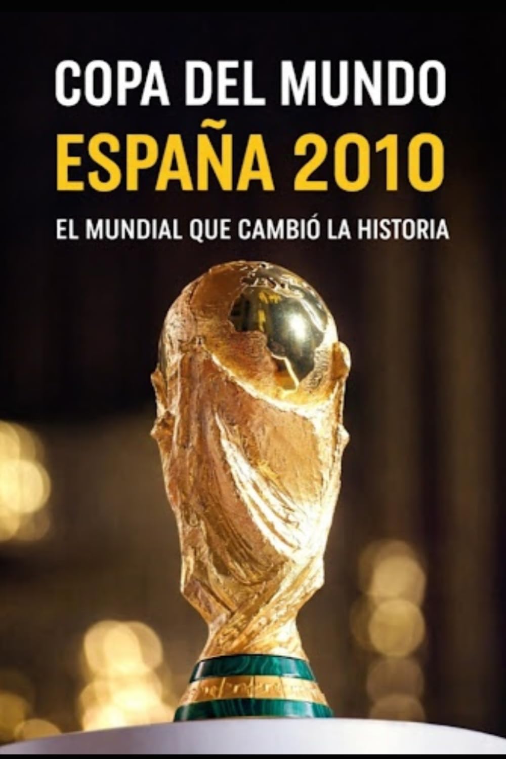 COPA DEL MUNDO -- ESPAÑA 2010: EL MUNDIAL QUE CAMBIÓ LA HISTORIA