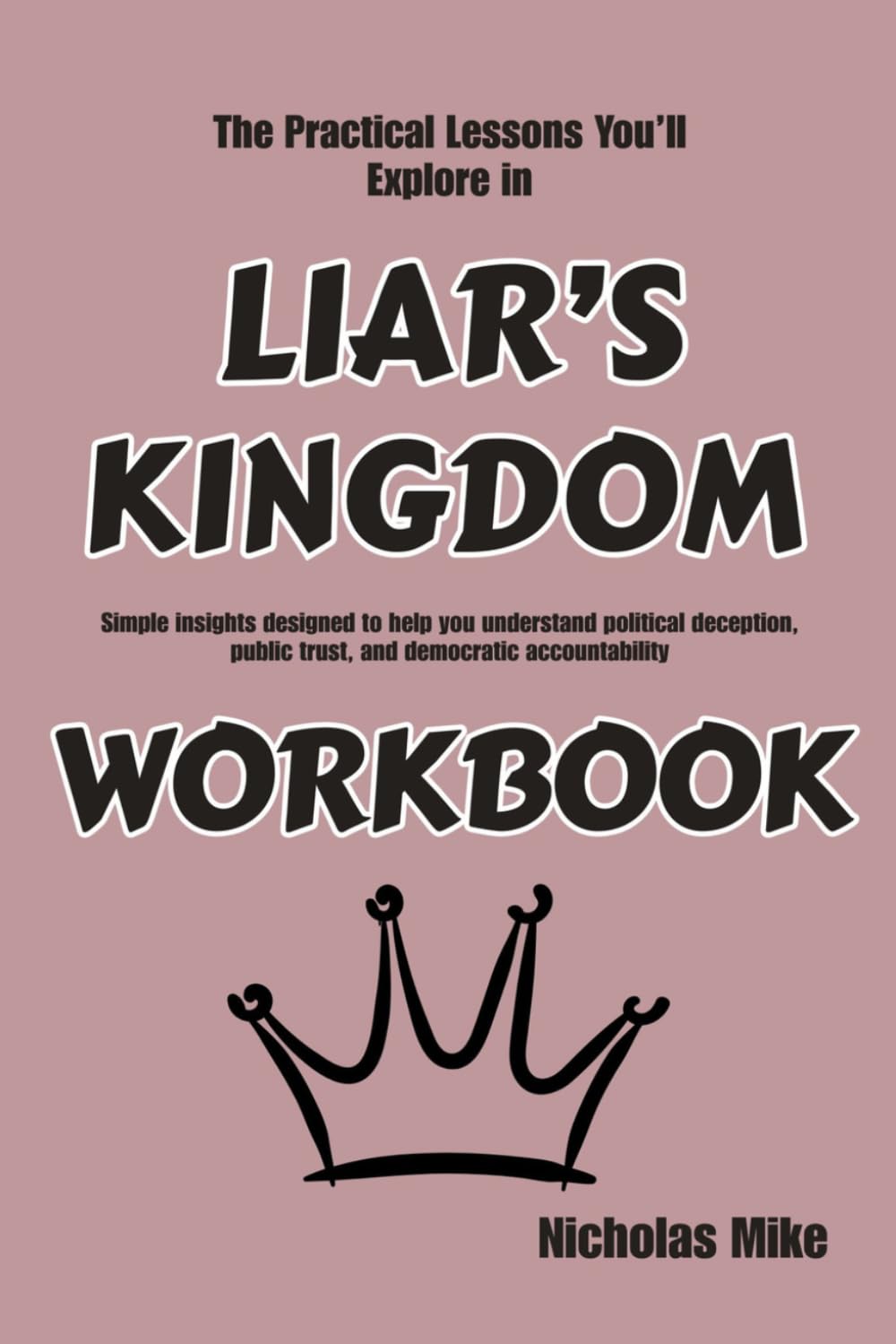 The Practical Lessons You’ll Explore in Liar’s Kingdom: Simple insights designed to help you understand political deception, public trust, and democratic accountability