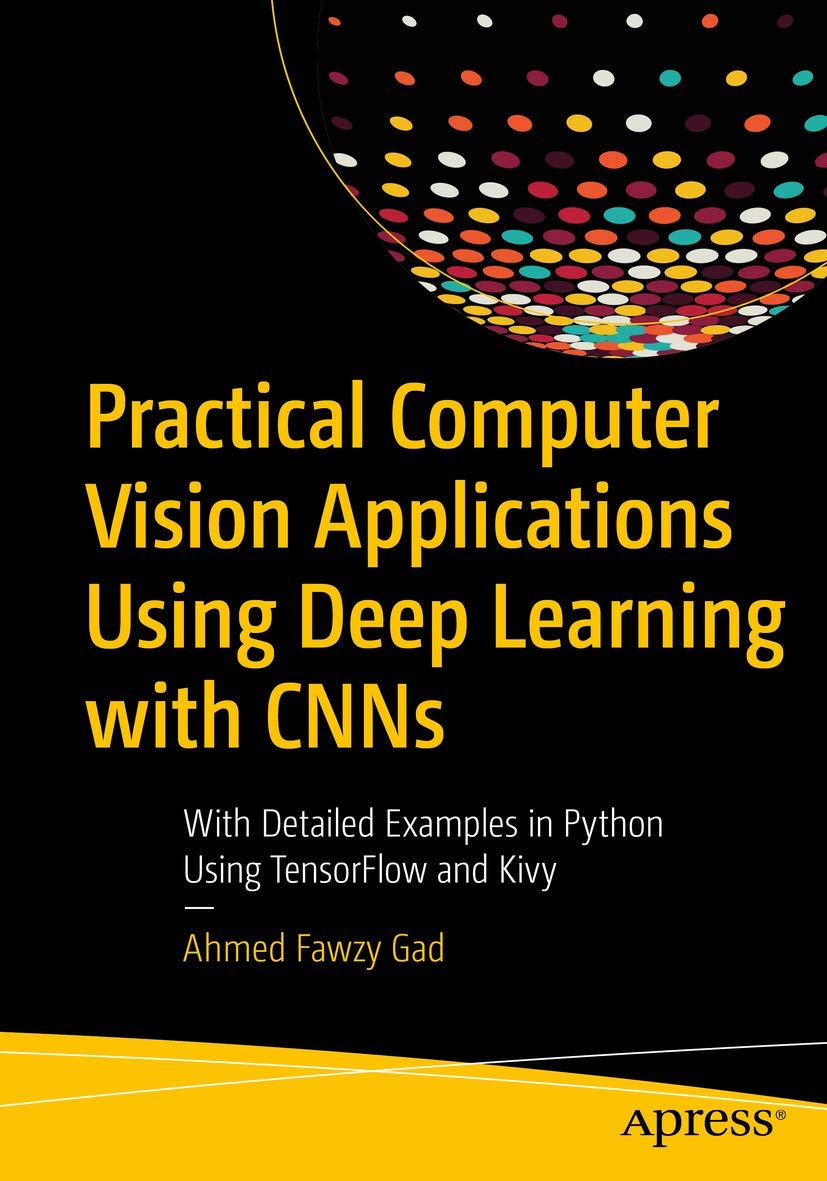 Practical Computer Vision Applications Using Deep Learning with CNNs ...