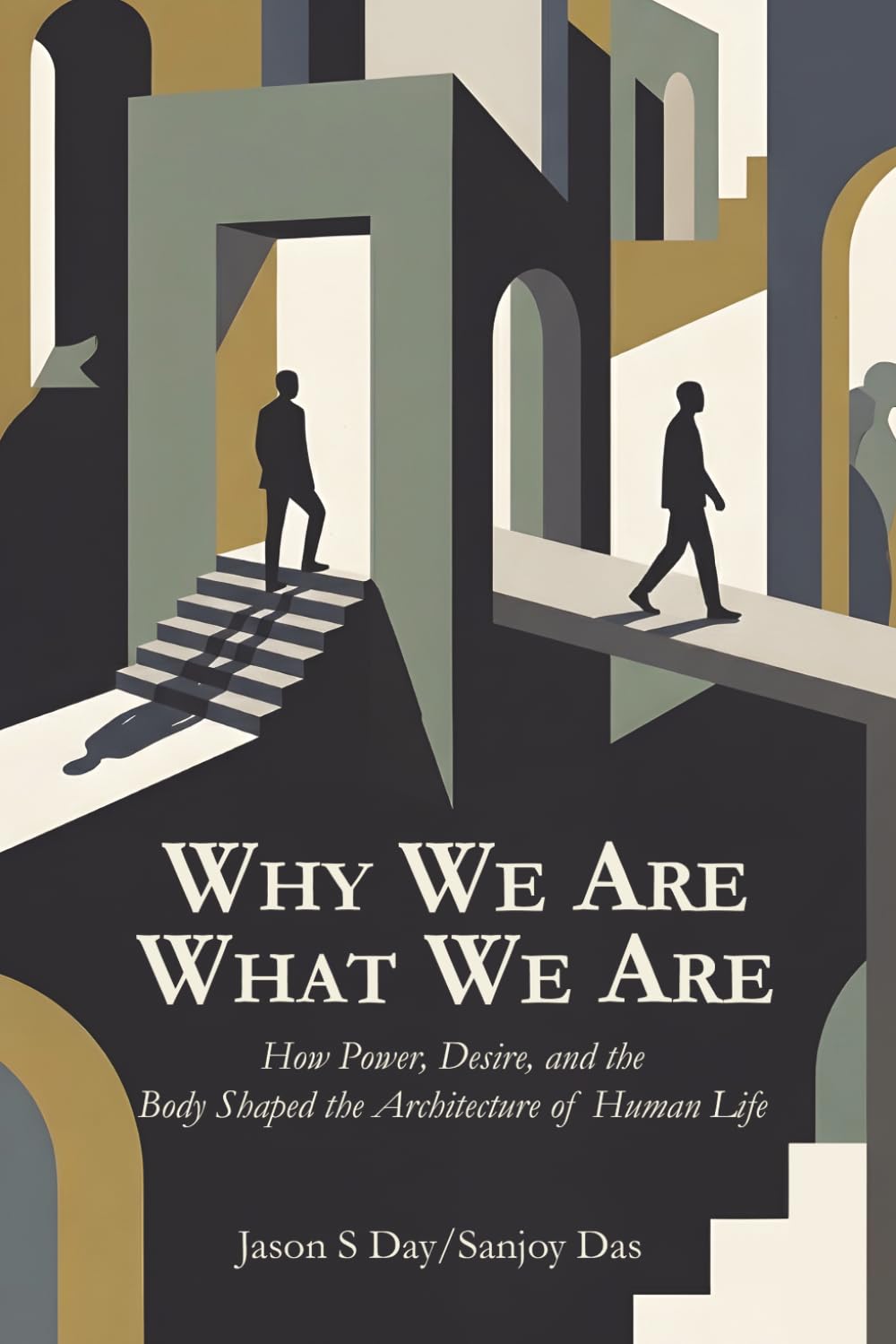 Why We Are What We Are: How Power, Desire, and the Body Shaped the Architecture of Human Life